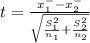 t = \frac{x^{-} _{1} - x^{-} _{2}  }{\sqrt{\frac{S^{2} _{1} }{n_{1} } +\frac{S^{2} _{2} }{n_{2} } } }