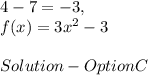4 - 7 = - 3,\\f ( x ) = 3x^2 - 3\\\\Solution - Option C
