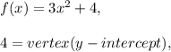 f ( x ) = 3x^2 + 4,\\\\4 = vertex ( y - intercept ),\\\\\\