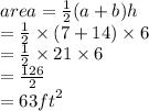 area =  \frac{1}{2} (a + b)h \\  =  \frac{1}{2}  \times (7 + 14) \times 6 \\   = \frac{1}{2}  \times 21 \times 6 \\  =  \frac{126}{2}  \\  = 63 {ft}^{2}