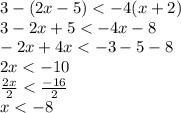 3 - (2x - 5) <  - 4(x + 2) \\ 3 - 2x + 5 <  - 4x - 8 \\  - 2x + 4x <  - 3 - 5 - 8\\ 2x <  - 10 \\  \frac{2x}{2}  <  \frac{ - 16}{2}  \\ x <  - 8