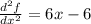 \frac{d^2f}{dx^2}=6x-6
