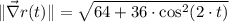 \| \vec \nabla r(t) \| = \sqrt{64 + 36\cdot \cos^{2} (2\cdot t)}