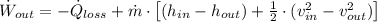 \dot W_{out} = -\dot Q_{loss} + \dot m \cdot \left[(h_{in}-h_{out})+\frac{1}{2}\cdot (v_{in}^{2}-v_{out}^{2}) \right]