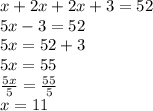x + 2x + 2x + 3 = 52 \\ 5x  -  3 = 52 \\ 5x = 52  + 3 \\ 5x =55 \\  \frac{5x}{5}   =  \frac{55}{5}  \\ x = 11