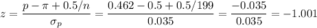 z=\dfrac{p-\pi+0.5/n}{\sigma_p}=\dfrac{0.462-0.5+0.5/199}{0.035}=\dfrac{-0.035}{0.035}=-1.001