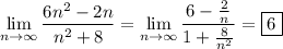 \displaystyle\lim_{n\to\infty}\frac{6n^2-2n}{n^2+8}=\lim_{n\to\infty}\frac{6-\frac2n}{1+\frac8{n^2}}=\boxed6