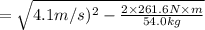 = \sqrt{4.1 m/s)^2 - \frac{2 \times 261.6 N\times m}{54.0 kg}}