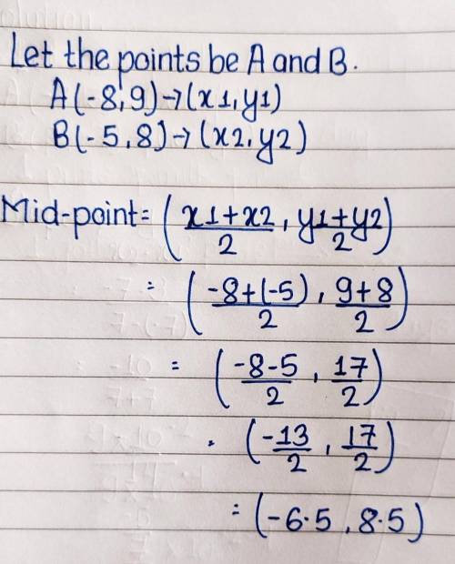 Find the midpoint of the segment with the given endpoints.

(-8,9) and (- 5.8)
whats the midpoint