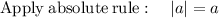 \mathrm{Apply\:absolute\:rule}:\quad \left|a\right|=a