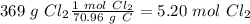 369~g~Cl_2\frac{1~mol~Cl_2}{70.96~g~C}=5.20~mol~Cl_2