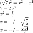 (\sqrt{7})^2=x^2+x^2\\7=2\,x^2\\x^2=\frac{7}{2} \\x=+/-\sqrt{\frac{7}{2}} \\x=+/-\frac{\sqrt{14} }{2}
