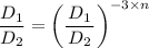 \dfrac{D_{1}}{ D_{2}}  =  \left (\dfrac{   \left{D_1}  }{ {D_2}}   \right )^{-3\times n}