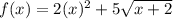 f(x)=2(x)^2+5\sqrt{x+2}