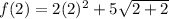 f(2)=2(2)^2+5\sqrt{2+2}