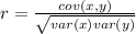 r = \frac{cov (x, y)}{\sqrt{var(x) var (y)} }