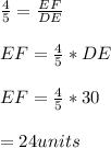 \frac{4}{5} =\frac{ EF}{DE} \\\\EF = \frac{4}{5} *DE\\\\EF = \frac{4}{5} *30 \\\\= 24 units