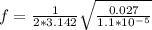 f =  \frac{1}{2 * 3.142 } \sqrt{\frac{0.027}{1.1*10^{-5}} }