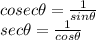 cosec \theta = \frac{1}{sin\theta} \\sec\theta = \frac{1}{cos\theta}