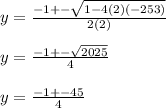 y=\frac{-1+-\sqrt{1-4(2)(-253)} }{2(2)} \\\\y=\frac{-1+-\sqrt{2025} }{4}\\ \\y=\frac{-1+-45}{4} \\