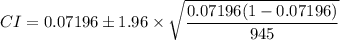 CI=0.07196\pm 1.96\times \sqrt{\dfrac{0.07196(1-0.07196)}{945}}