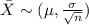 \bar X \sim (\mu, \frac{\sigma}{\sqrt{n}})