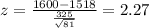 z =\frac{1600-1518}{\frac{325}{\sqrt{81}}}= 2.27