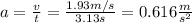 a=\frac{v}{t}=\frac{1.93m/s}{3.13s}=0.616\frac{m}{s^2}