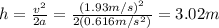 h=\frac{v^2}{2a}=\frac{(1.93m/s)^2}{2(0.616m/s^2)}=3.02m