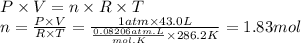 P \times V = n \times R \times T\\n = \frac{P \times V}{R \times T} = \frac{1atm \times 43.0L}{\frac{0.08206atm.L}{mol.K}  \times 286.2K} = 1.83 mol