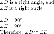 \angle D$ is a right angle, and\\\angle E$ is a right angle\\\\\angle D=90^\circ\\\angle E=90^\circ\\$Therefore: \angle D \cong \angle E