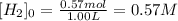 [H_2]_0=\frac{0.57mol}{1.00L}=0.57M\\