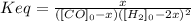 Keq=\frac{x}{([CO]_0-x)([H_2]_0-2x)^2}