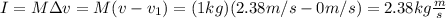 I=M\Delta v=M(v-v_1)=(1kg)(2.38m/s-0m/s)=2.38kg\frac{m}{s}