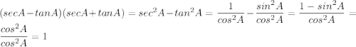 (secA-tanA)(secA+tanA)=sec^2A-tan^2A=\dfrac{1}{cos^2A}-\dfrac{sin^2A}{cos^2A}=\dfrac{1-sin^2A}{cos^2A}=\dfrac{cos^2A}{cos^2A}=1