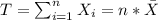T= \sum_{i=1}^n X_i = n *\bar X