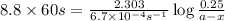 8.8\times 60s=\frac{2.303}{6.7\times 10^{-4}s^{-1}}\log\frac{0.25}{a-x}
