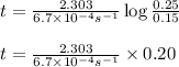 t=\frac{2.303}{6.7\times 10^{-4}s^{-1}}\log\frac{0.25}{0.15}\\\\t=\frac{2.303}{6.7\times 10^{-4}s^{-1}}\times 0.20