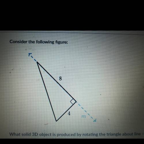 what solid 3D object is produced by rotating the triangle about line m with a height of 8 and radius