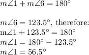 m\angle 1+ m\angle 6=180^\circ\\\\m\angle 6=123.5^\circ,$ therefore:\\m\angle 1+ 123.5^\circ=180^\circ\\m\angle 1=180^\circ-123.5^\circ\\m\angle 1=56.5^\circ