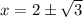 x=2\pm\sqrt{3}