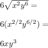 6\sqrt{x^2y^6}= \\\\6(x^{2/2}y^{6/2})= \\\\6xy^3
