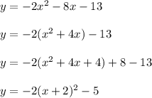 y=-2x^2-8x-13 \\\\y=-2(x^2+4x)-13 \\\\y=-2(x^2+4x+4)+8-13 \\\\y=-2(x+2)^2-5