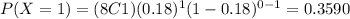 P(X=1)=(8C1)(0.18)^1 (1-0.18)^{0-1}=0.3590