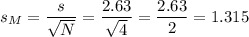 s_M=\dfrac{s}{\sqrt{N}}=\dfrac{2.63}{\sqrt{4}}=\dfrac{2.63}{2}=1.315