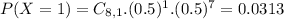 P(X = 1) = C_{8,1}.(0.5)^{1}.(0.5)^{7} = 0.0313
