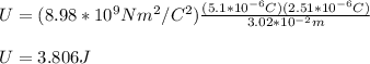 U=(8.98*10^9Nm^2/C^2)\frac{(5.1*10^{-6}C)(2.51*10^{-6}C)}{3.02*10^{-2}m}\\\\U=3.806J
