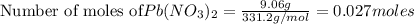 {\text{Number of moles of} Pb(NO_3)_2}=\frac{9.06g}{331.2g/mol}=0.027moles