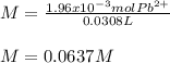 M=\frac{1.96x10^{-3}molPb^{2+}}{0.0308L}\\ \\M=0.0637M