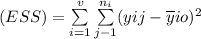 (ESS) = \sum \limits ^v_{i=1} \sum \limits ^{n_i}_{j-1}(yij- \overline {y}io)^2